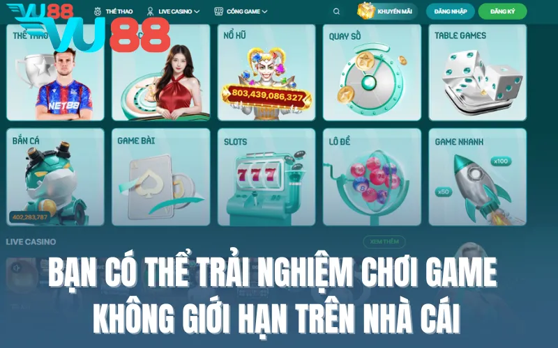 Bạn có thể trải nghiệm chơi game không giới hạn trên nhà cái