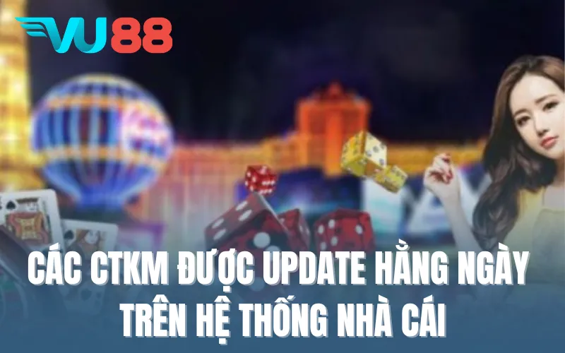 Các CTKM được update hằng ngày trên hệ thống nhà cái