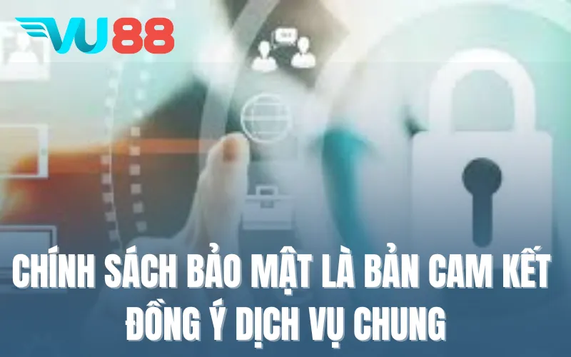 Chính sách bảo mật là bản cam kết đồng ý dịch vụ chung