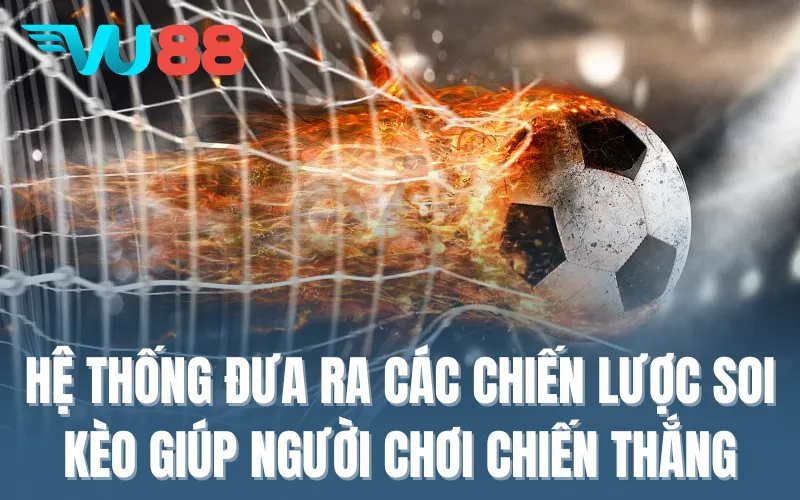 Hệ thống đưa ra các chiến lược soi kèo giúp người chơi giành chiến thắng