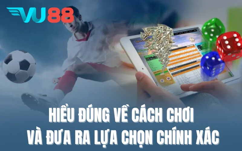 Hiểu đúng về cách chơi và đưa ra lựa chọn chính xác