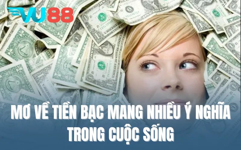 Mơ về tiền bạc mang nhiều ý nghĩa trong cuộc sống