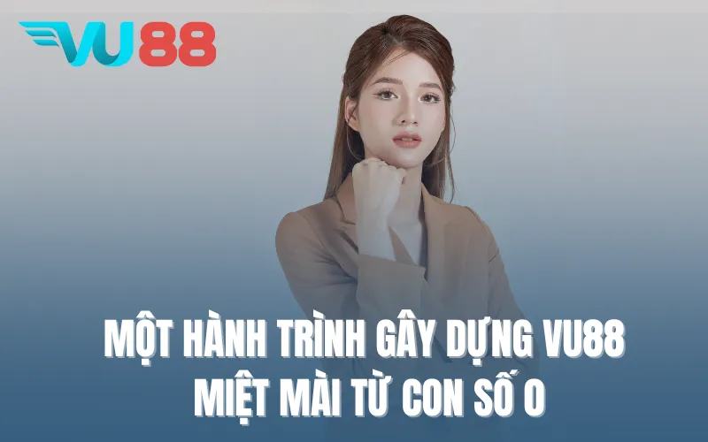 Một hành trình gây dựng VU88 miệt mài từ con số 0
