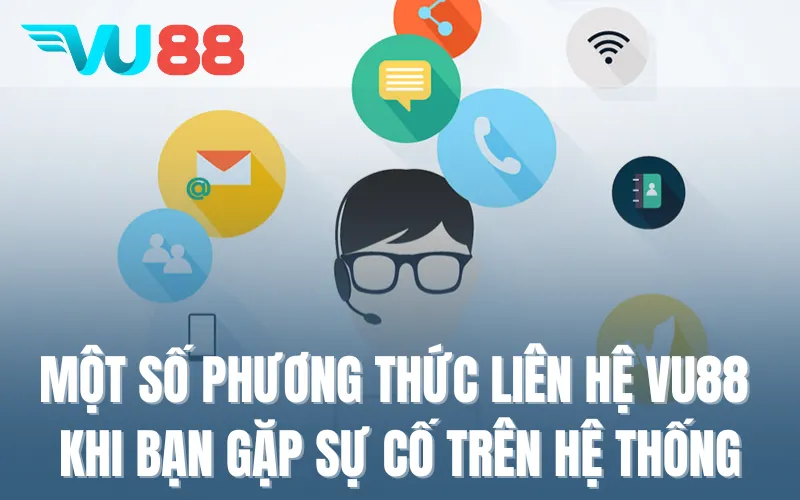 Một số phương thức liên hệ VU88 khi bạn gặp sự cố trên hệ thống