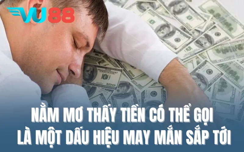 Nằm mơ thấy tiền có thể gọi là một dấu hiệu may mắn sắp tới