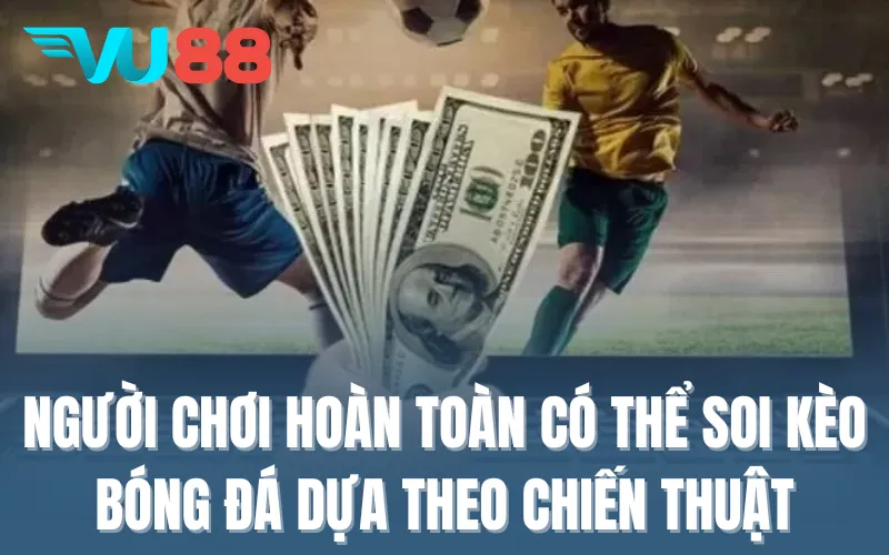 Người chơi hoàn toàn có thể soi kèo bóng đá dựa theo chiến thuật