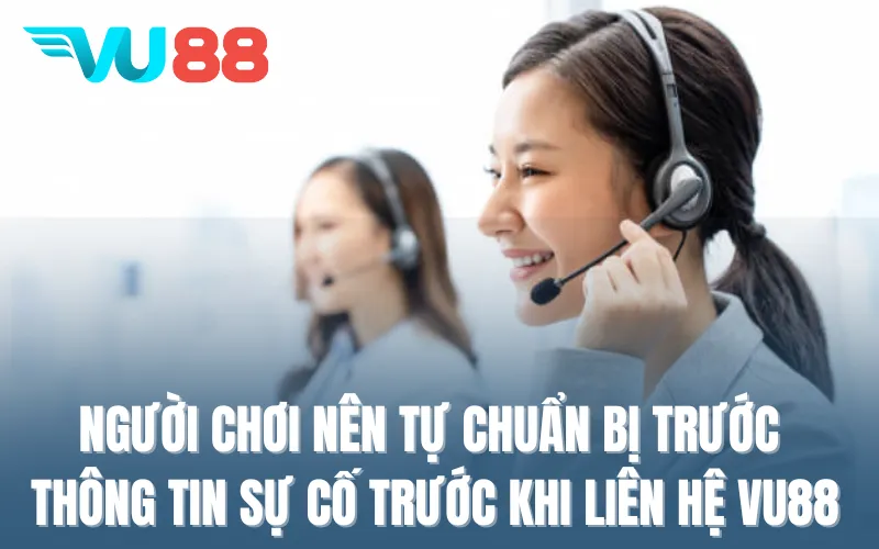 Người chơi nên tự chuẩn bị trước các thông tin sự cố trước khi liên hệ VU88