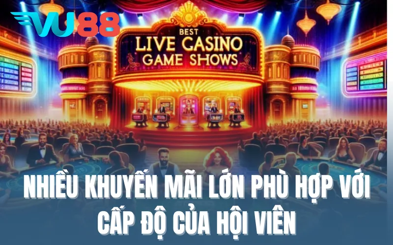 Nhiều khuyến mãi lớn phù hợp với mọi cấp độ của hội viên