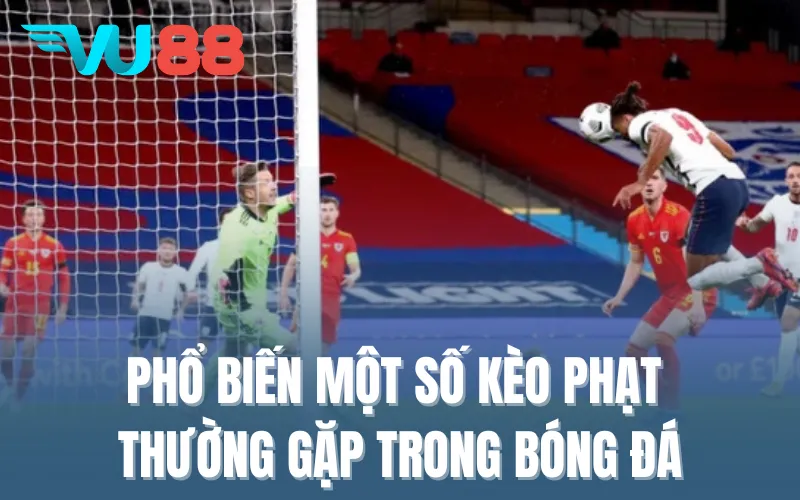 Phổ biến một số kèo phạt thường gặp trong bóng đá