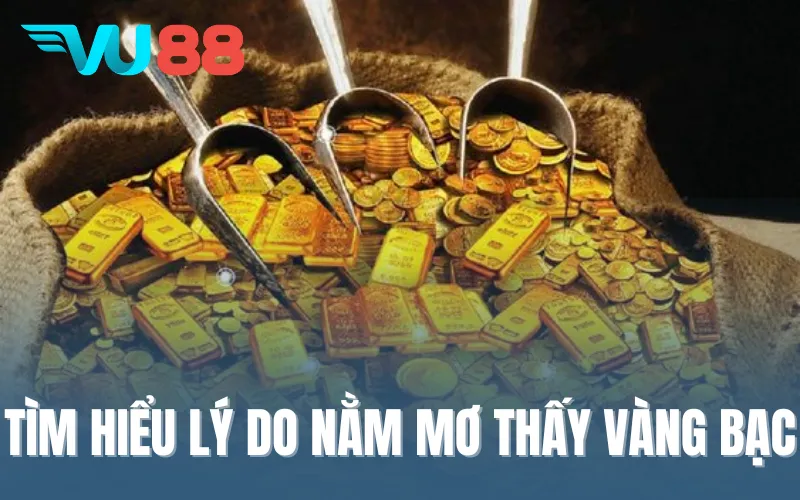 Tìm hiểu lý do nằm mơ thấy vàng bạc